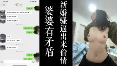 [原创]婆媳矛盾而偷情！！新婚小骚逼看不惯婆婆出来偷情,真实聊天截屏！！